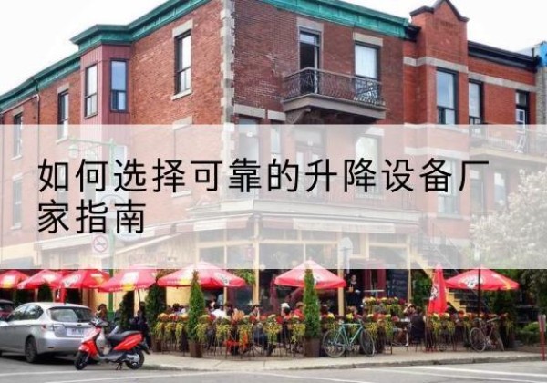 吉县电动升降机厂家-如何选择可靠的升降设备厂家指南